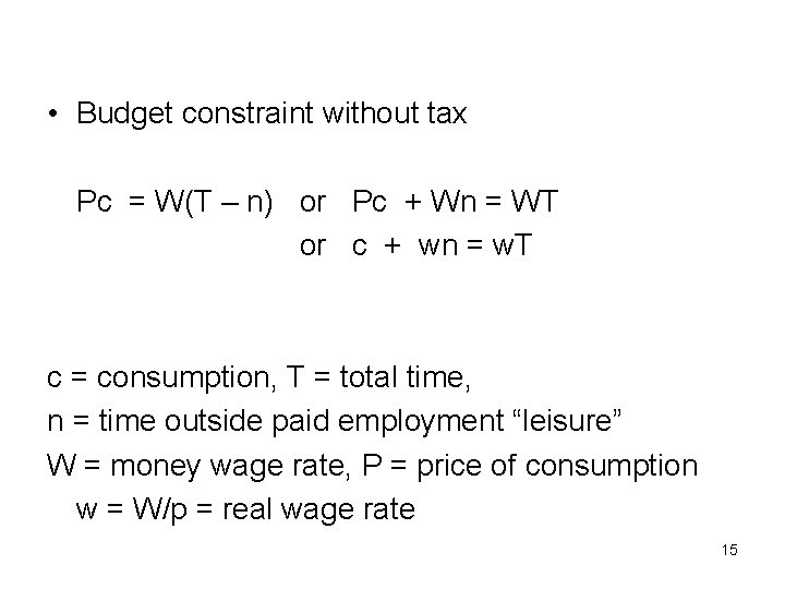  • Budget constraint without tax Pc = W(T – n) or Pc +