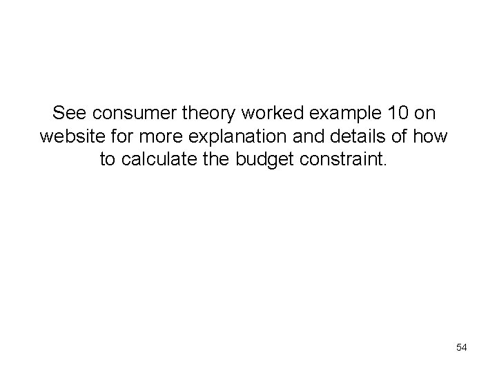 See consumer theory worked example 10 on website for more explanation and details of