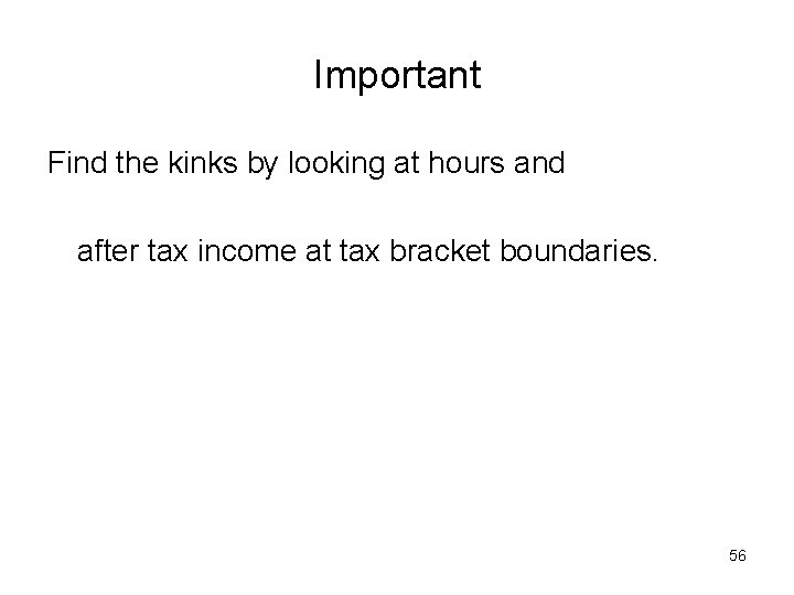 Important Find the kinks by looking at hours and after tax income at tax