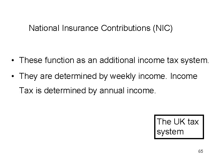 National Insurance Contributions (NIC) • These function as an additional income tax system. •