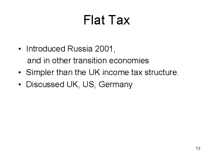 Flat Tax • Introduced Russia 2001, and in other transition economies • Simpler than