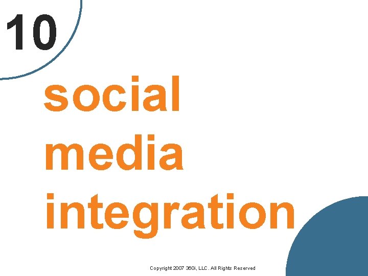 10 social media integration 58 Copyright 2007 360 i, LLC. All Rights Reserved 