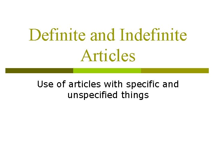 Definite and Indefinite Articles Use of articles with specific and unspecified things 