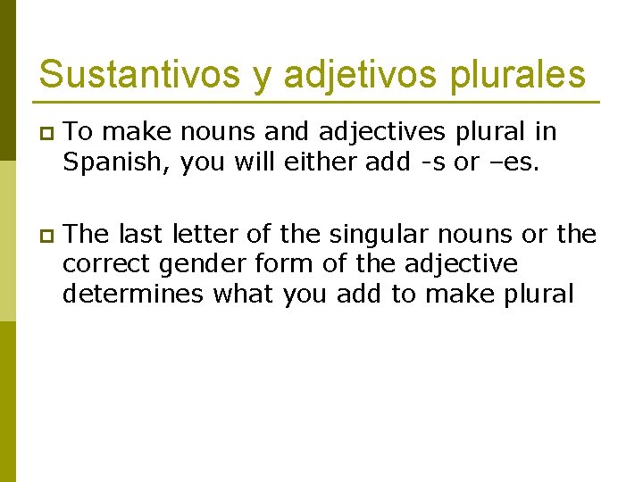 Sustantivos y adjetivos plurales p To make nouns and adjectives plural in Spanish, you