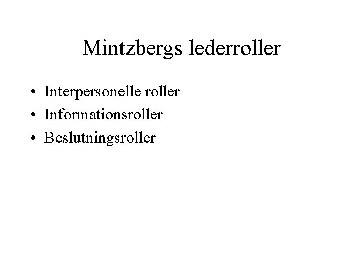 Mintzbergs lederroller • Interpersonelle roller • Informationsroller • Beslutningsroller Mintzbergs lederroller • Interpersonelle roller • Informationsroller • Beslutningsroller