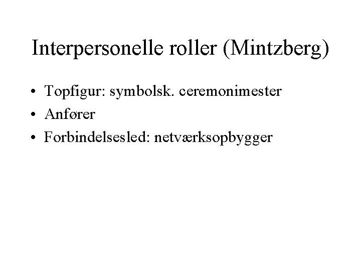 Interpersonelle roller (Mintzberg) • Topfigur: symbolsk. ceremonimester • Anfører • Forbindelsesled: netværksopbygger Interpersonelle roller (Mintzberg) • Topfigur: symbolsk. ceremonimester • Anfører • Forbindelsesled: netværksopbygger