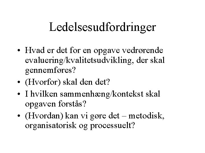 Ledelsesudfordringer • Hvad er det for en opgave vedrørende evaluering/kvalitetsudvikling, der skal gennemføres? • Ledelsesudfordringer • Hvad er det for en opgave vedrørende evaluering/kvalitetsudvikling, der skal gennemføres? •