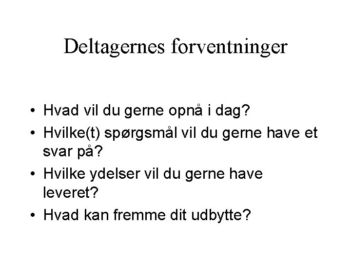 Deltagernes forventninger • Hvad vil du gerne opnå i dag? • Hvilke(t) spørgsmål vil Deltagernes forventninger • Hvad vil du gerne opnå i dag? • Hvilke(t) spørgsmål vil