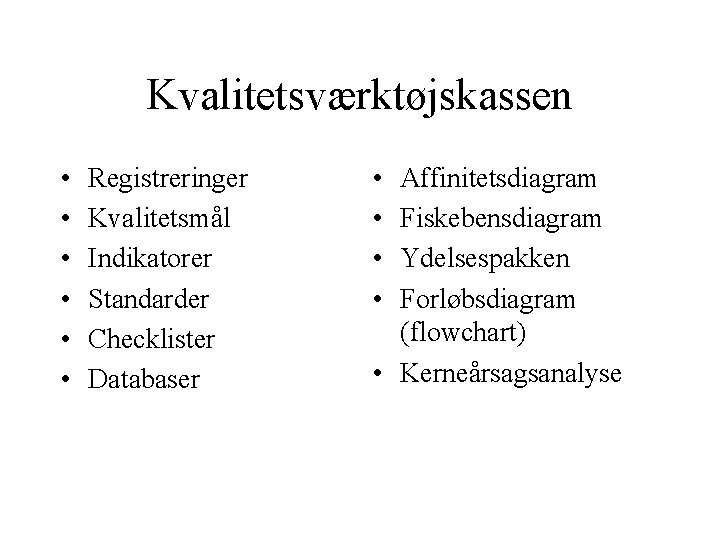 Kvalitetsværktøjskassen • • • Registreringer Kvalitetsmål Indikatorer Standarder Checklister Databaser • • Affinitetsdiagram Fiskebensdiagram Kvalitetsværktøjskassen • • • Registreringer Kvalitetsmål Indikatorer Standarder Checklister Databaser • • Affinitetsdiagram Fiskebensdiagram