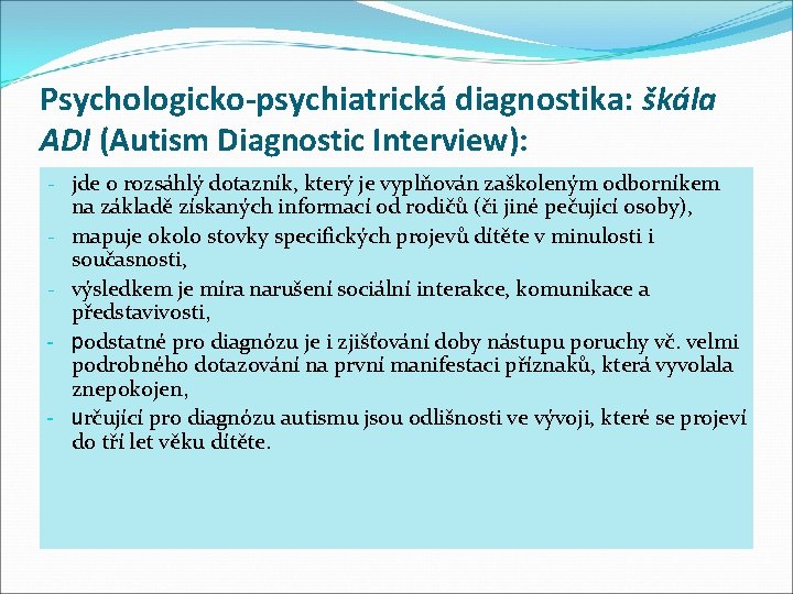Psychologicko-psychiatrická diagnostika: škála ADI (Autism Diagnostic Interview): - jde o rozsáhlý dotazník, který je