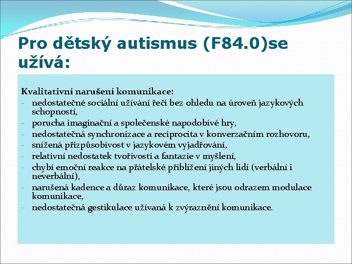 Pro dětský autismus (F 84. 0)se užívá: Kvalitativní narušení komunikace: - nedostatečné sociální užívání