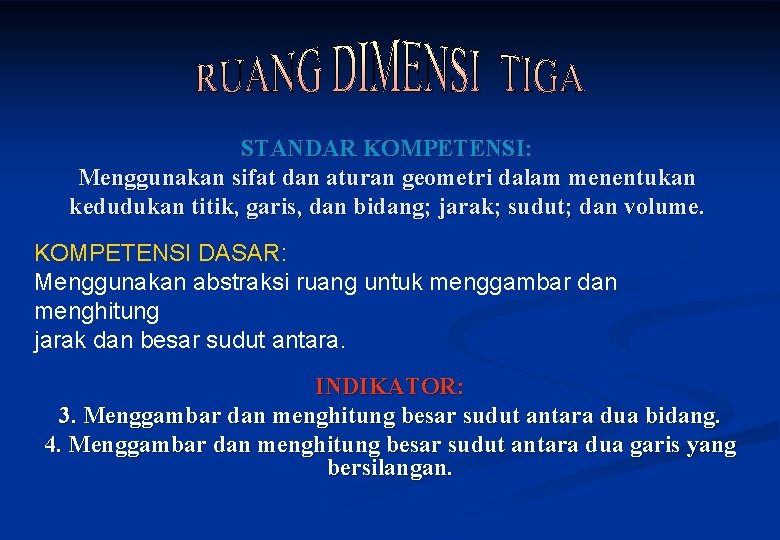 STANDAR KOMPETENSI: Menggunakan sifat dan aturan geometri dalam menentukan kedudukan titik, garis, dan bidang;