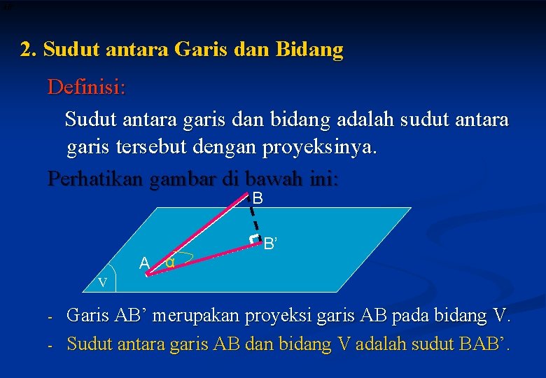 2. Sudut antara Garis dan Bidang Definisi: Sudut antara garis dan bidang adalah sudut