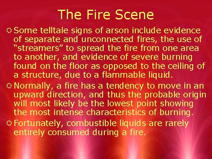 The Fire Scene R Some telltale signs of arson include evidence of separate and