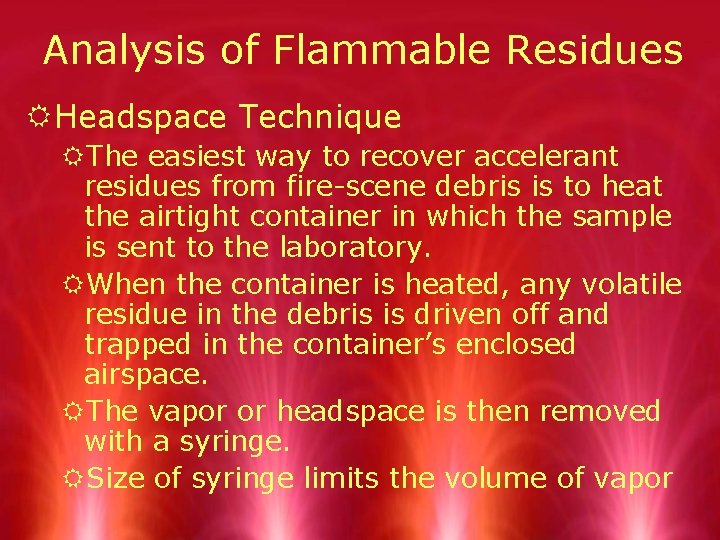 Analysis of Flammable Residues RHeadspace Technique RThe easiest way to recover accelerant residues from