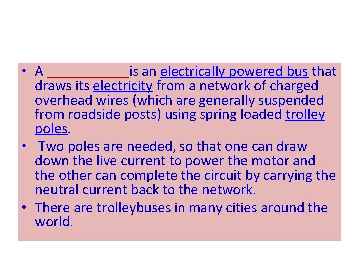 • A ______is an electrically powered bus that draws its electricity from a • A ______is an electrically powered bus that draws its electricity from a