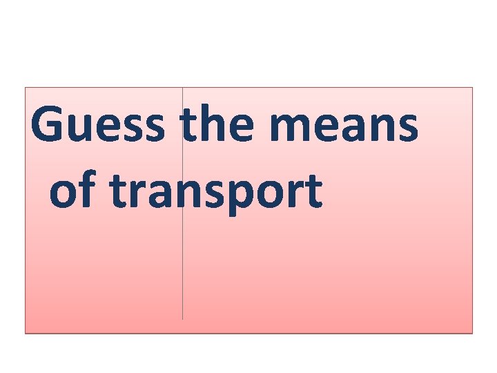 Guess the means of transport Guess the means of transport