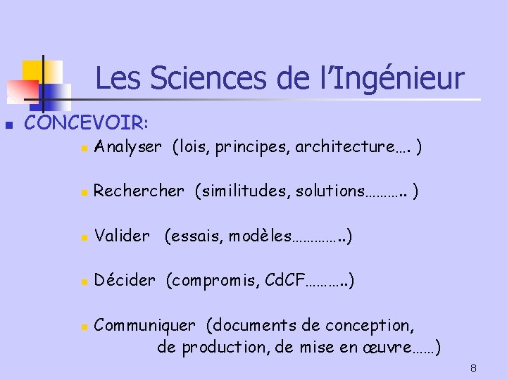 Les Sciences de l’Ingénieur n CONCEVOIR: n Analyser (lois, principes, architecture…. ) n Recher