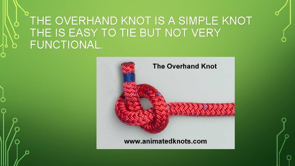 THE OVERHAND KNOT IS A SIMPLE KNOT THE IS EASY TO TIE BUT NOT