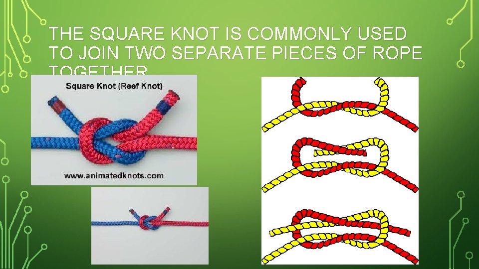 THE SQUARE KNOT IS COMMONLY USED TO JOIN TWO SEPARATE PIECES OF ROPE TOGETHER.