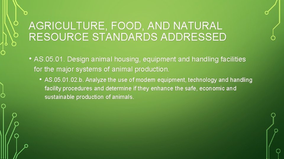 AGRICULTURE, FOOD, AND NATURAL RESOURCE STANDARDS ADDRESSED • AS. 05. 01. Design animal housing,