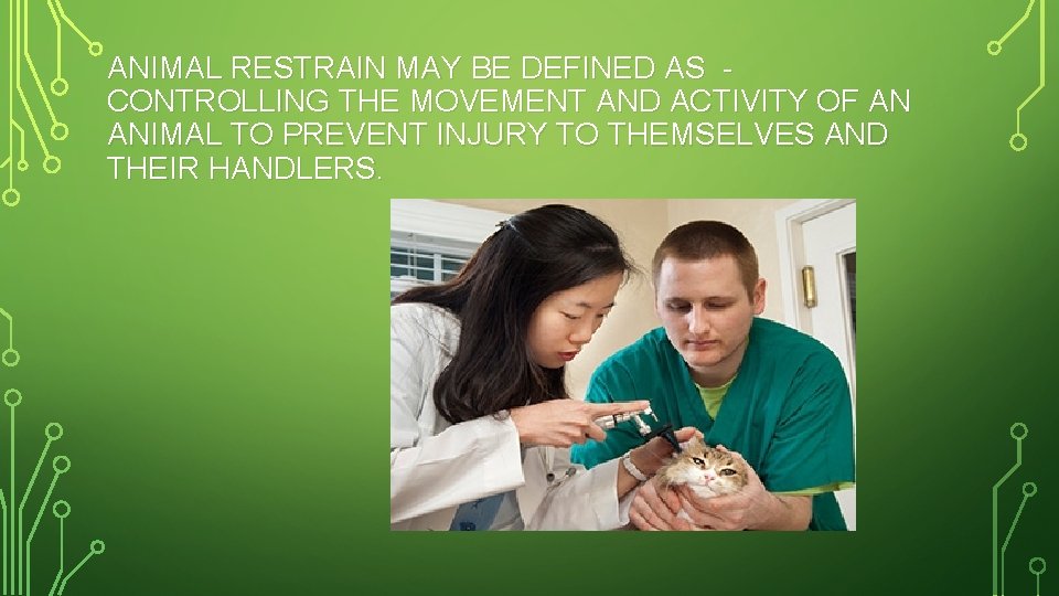 ANIMAL RESTRAIN MAY BE DEFINED AS CONTROLLING THE MOVEMENT AND ACTIVITY OF AN ANIMAL