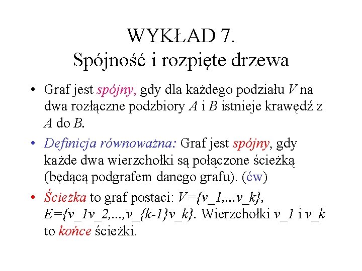 WYKŁAD 7. Spójność i rozpięte drzewa • Graf jest spójny, gdy dla każdego podziału