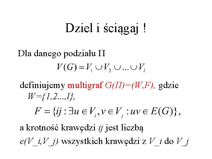 Dziel i ściągaj ! Dla danego podziału Π definiujemy multigraf G(Π)=(W, F), gdzie W={1,
