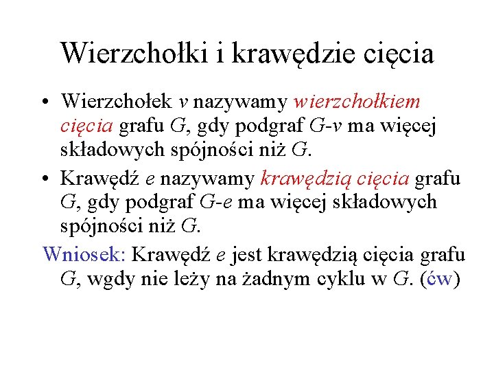 Wierzchołki i krawędzie cięcia • Wierzchołek v nazywamy wierzchołkiem cięcia grafu G, gdy podgraf