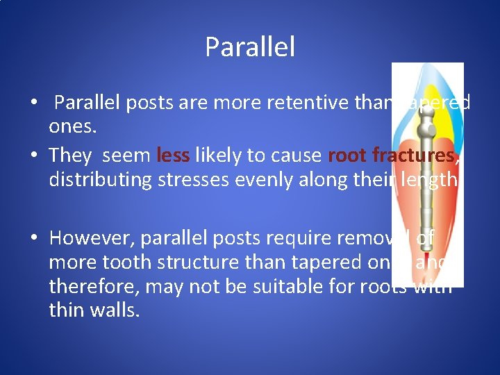 Parallel • Parallel posts are more retentive than tapered ones. • They seem less