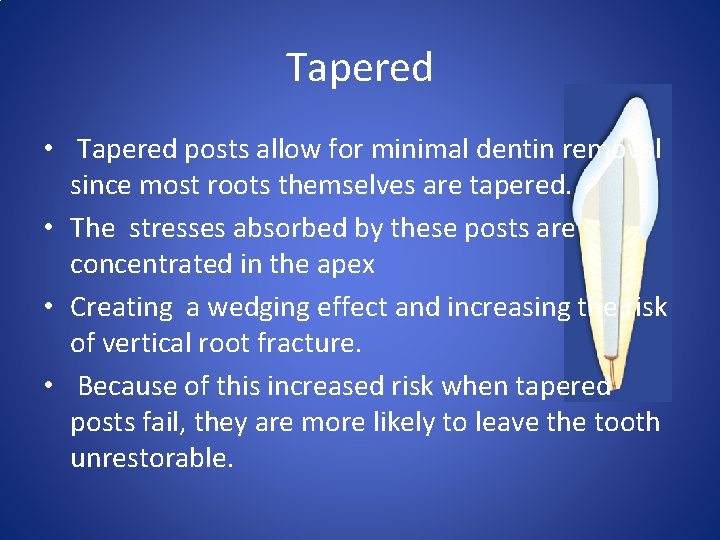 Tapered • Tapered posts allow for minimal dentin removal since most roots themselves are