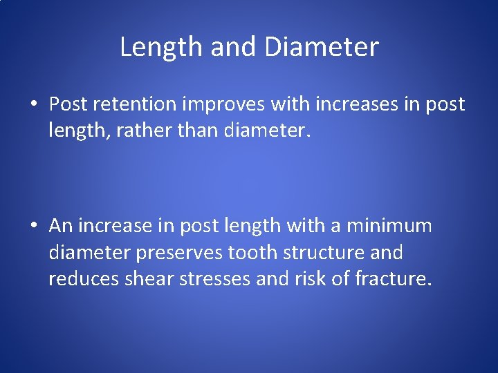 Length and Diameter • Post retention improves with increases in post length, rather than