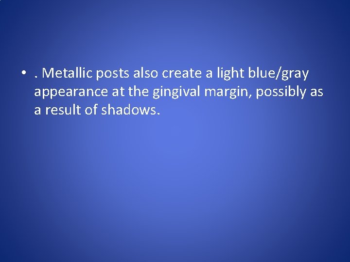  • . Metallic posts also create a light blue/gray appearance at the gingival
