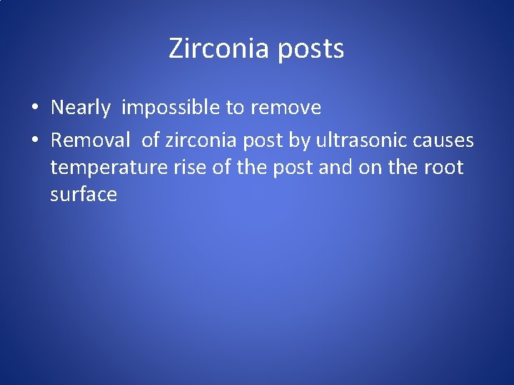Zirconia posts • Nearly impossible to remove • Removal of zirconia post by ultrasonic