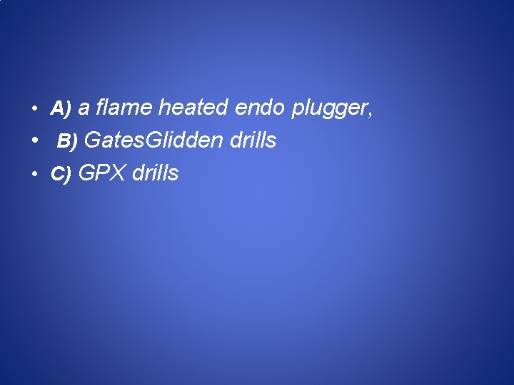  • A) a flame heated endo plugger, • B) Gates. Glidden drills •