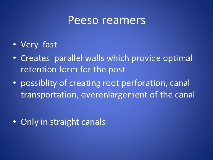 Peeso reamers • Very fast • Creates parallel walls which provide optimal retention form