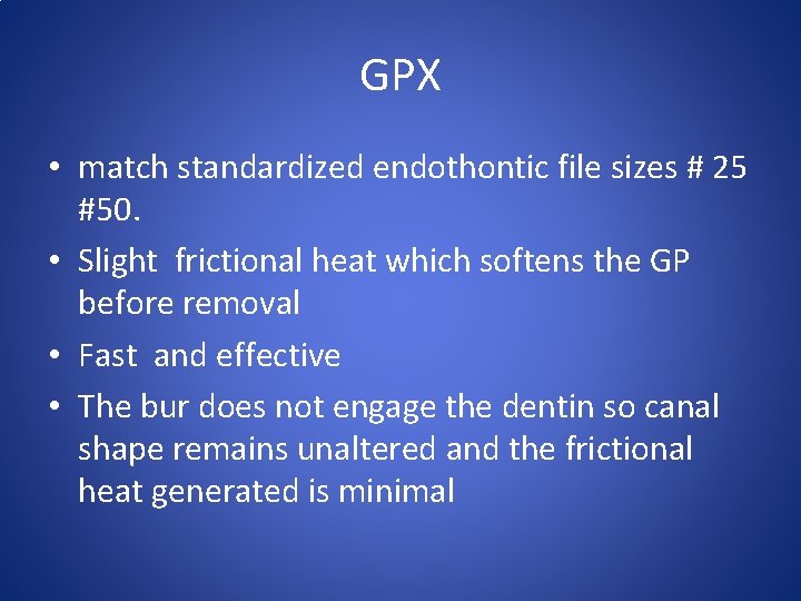 GPX • match standardized endothontic file sizes # 25 #50. • Slight frictional heat