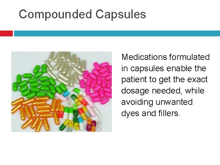 Compounded Capsules Medications formulated in capsules enable the patient to get the exact dosage