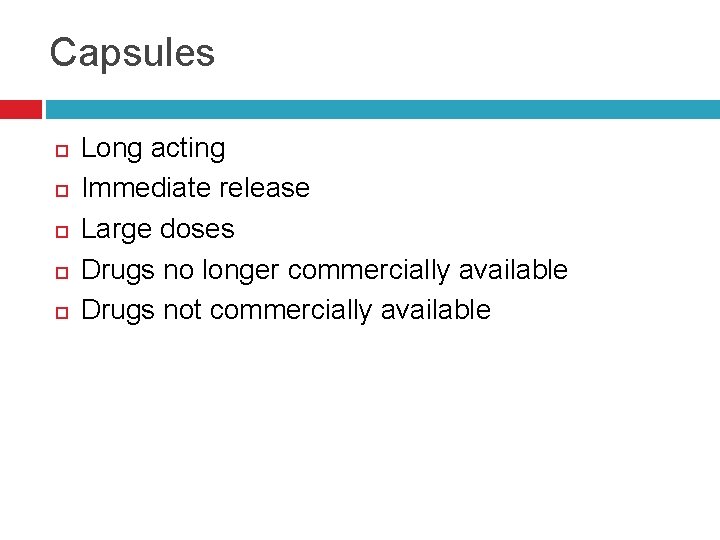 Capsules Long acting Immediate release Large doses Drugs no longer commercially available Drugs not