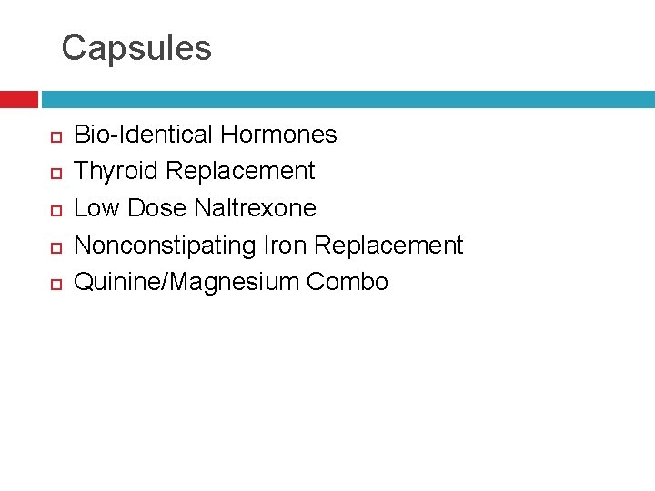 Capsules Bio-Identical Hormones Thyroid Replacement Low Dose Naltrexone Nonconstipating Iron Replacement Quinine/Magnesium Combo 