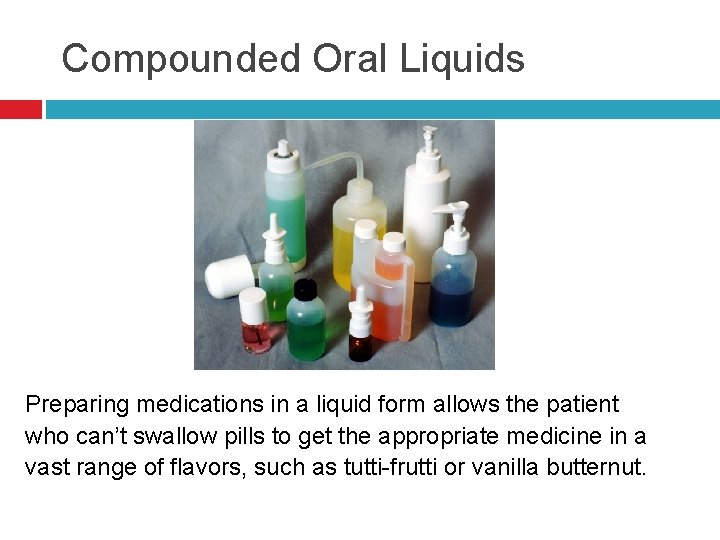 Compounded Oral Liquids Preparing medications in a liquid form allows the patient who can’t