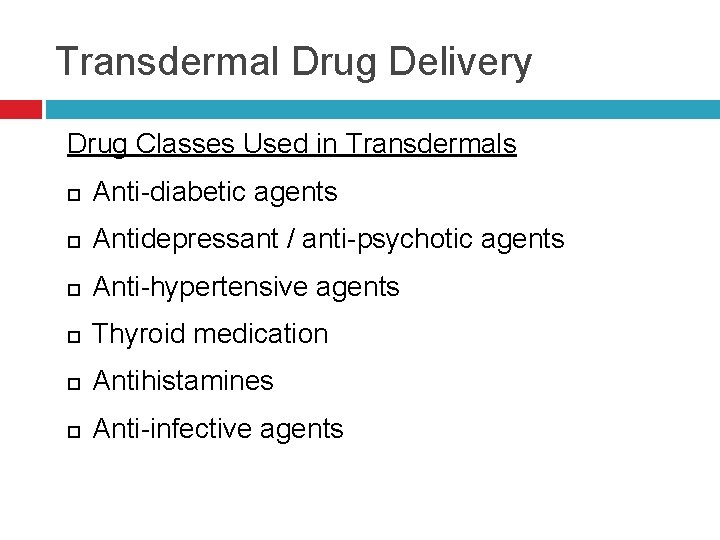 Transdermal Drug Delivery Drug Classes Used in Transdermals Anti-diabetic agents Antidepressant / anti-psychotic agents