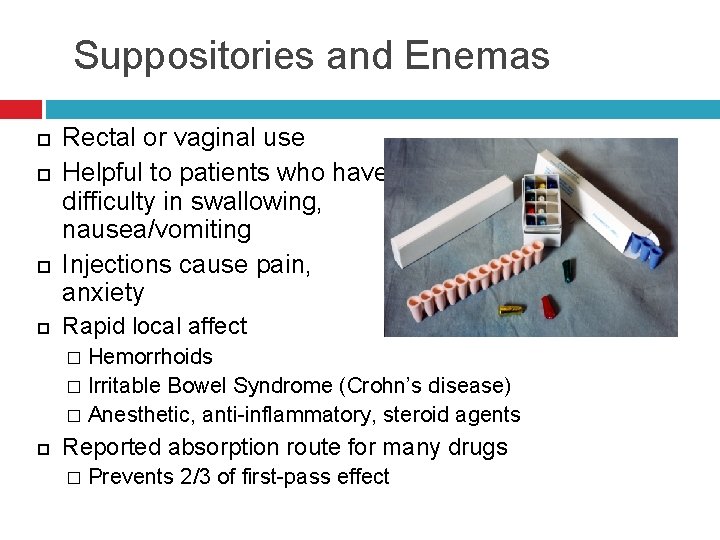 Suppositories and Enemas Rectal or vaginal use Helpful to patients who have difficulty in