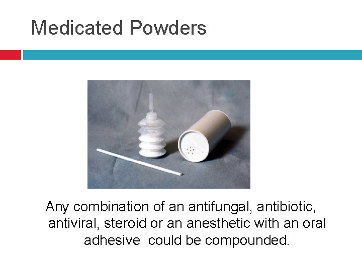 Medicated Powders Any combination of an antifungal, antibiotic, antiviral, steroid or an anesthetic with