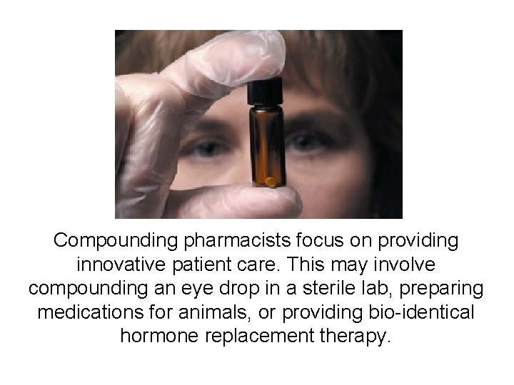 Compounding pharmacists focus on providing innovative patient care. This may involve compounding an eye