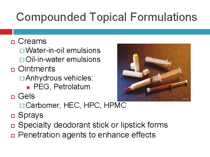 Compounded Topical Formulations Creams � Water-in-oil emulsions � Oil-in-water emulsions Ointments � Anhydrous vehicles: