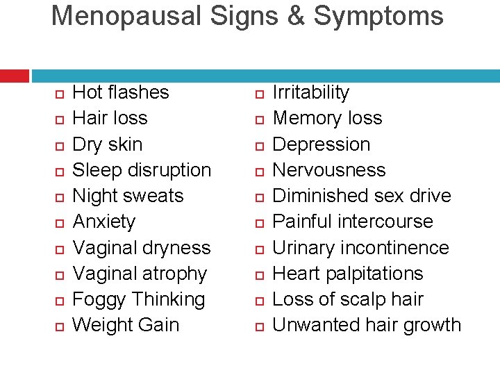 Menopausal Signs & Symptoms Hot flashes Hair loss Dry skin Sleep disruption Night sweats
