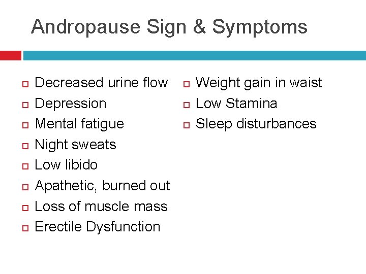 Andropause Sign & Symptoms Decreased urine flow Depression Mental fatigue Night sweats Low libido