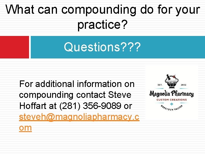 What can compounding do for your practice? Questions? ? ? For additional information on