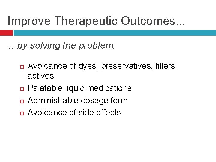 Improve Therapeutic Outcomes… …by solving the problem: Avoidance of dyes, preservatives, fillers, actives Palatable